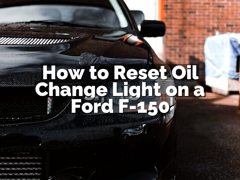 How to Reset Oil Change Light on a Ford F-150