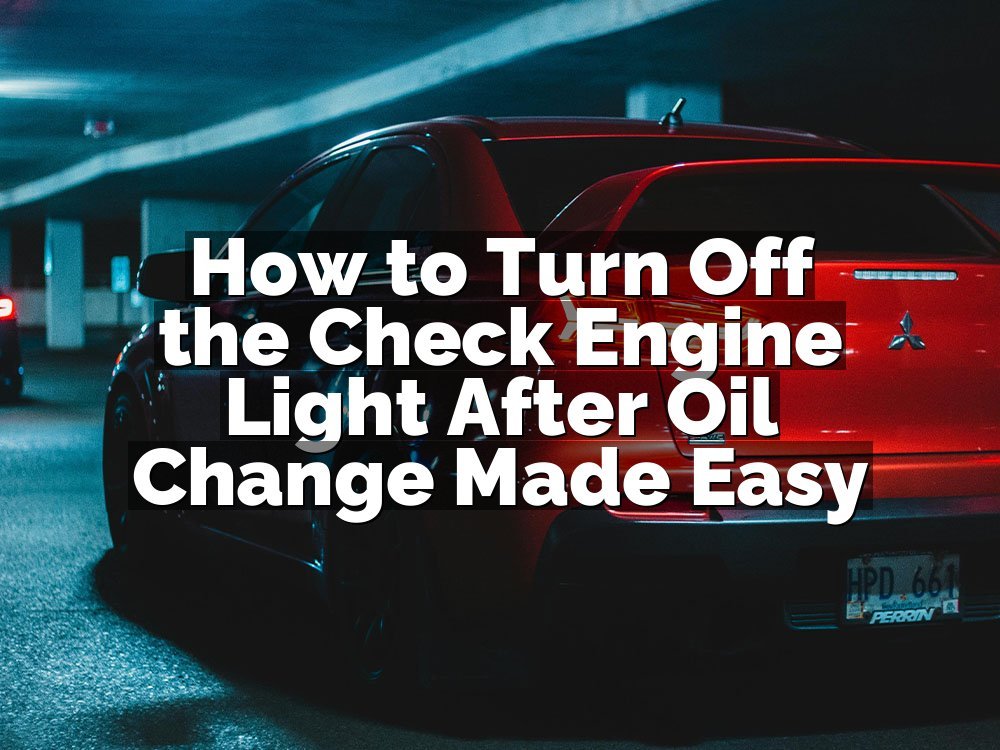 How to Turn Off the Check Engine Light After Oil Change Made Easy