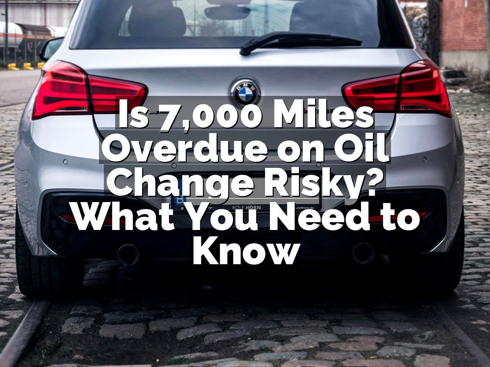 Is 7,000 Miles Overdue on Oil Change Risky? What You Need to Know