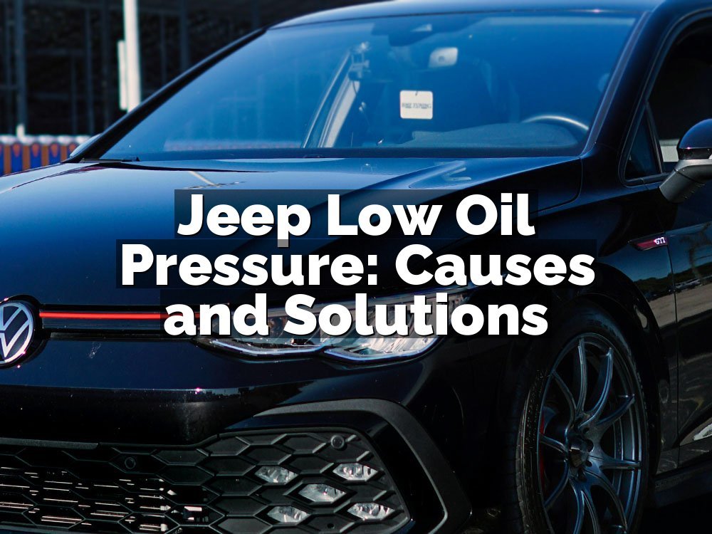 Jeep Low Oil Pressure: Causes and Solutions