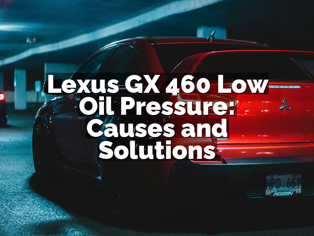 Lexus GX 460 Low Oil Pressure: Causes and Solutions