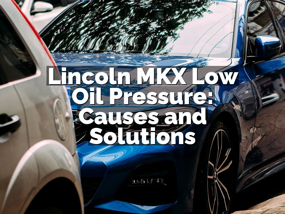 Lincoln MKX Low Oil Pressure: Causes and Solutions