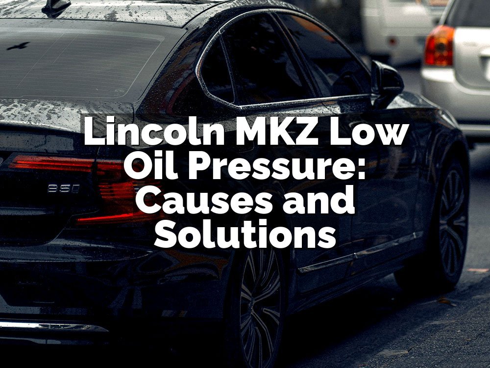 Lincoln MKZ Low Oil Pressure: Causes and Solutions
