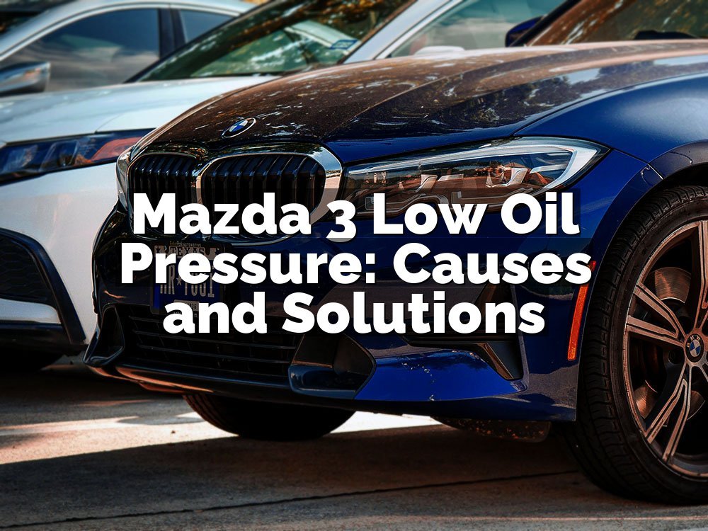 Mazda 3 Low Oil Pressure: Causes and Solutions