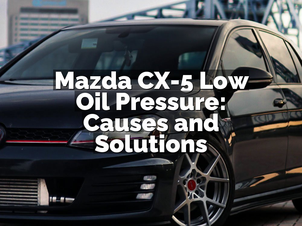 Mazda CX-5 Low Oil Pressure: Causes and Solutions