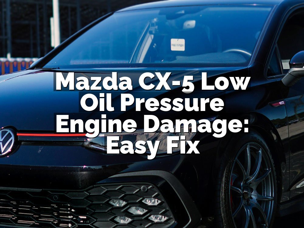 Mazda CX-5 Low Oil Pressure Engine Damage: Easy Fix