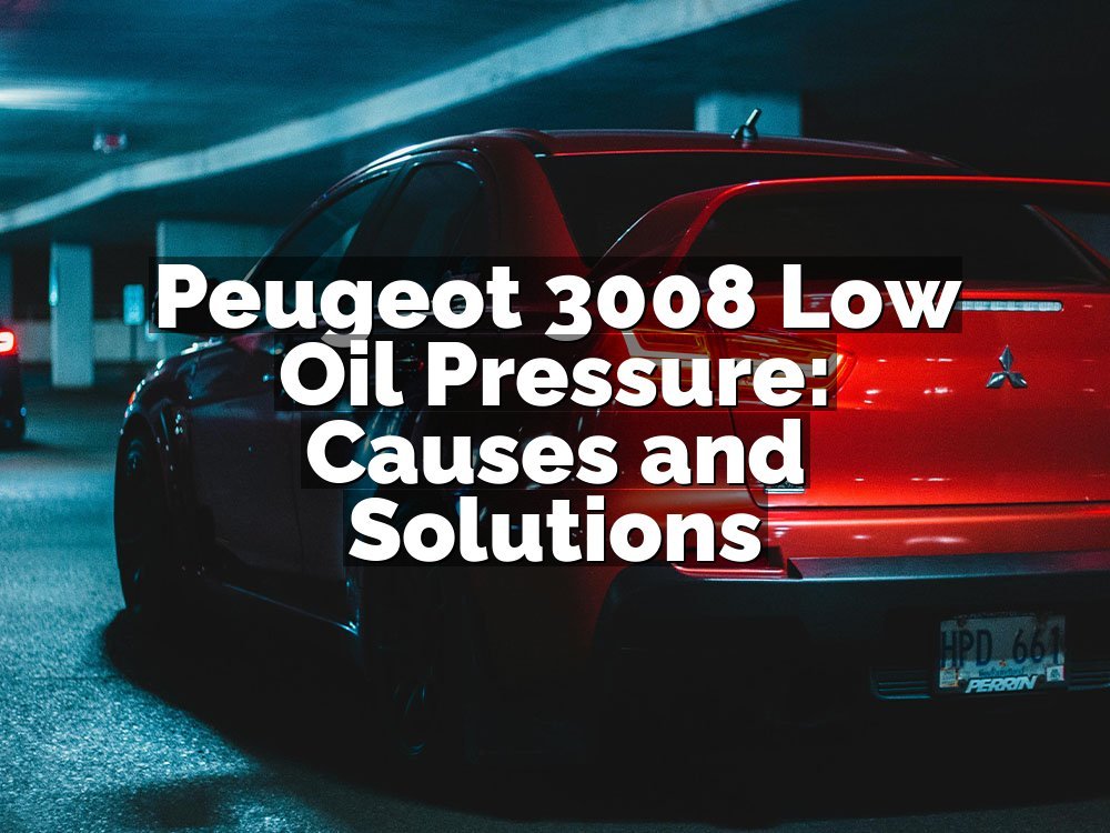 Peugeot 3008 Low Oil Pressure: Causes and Solutions