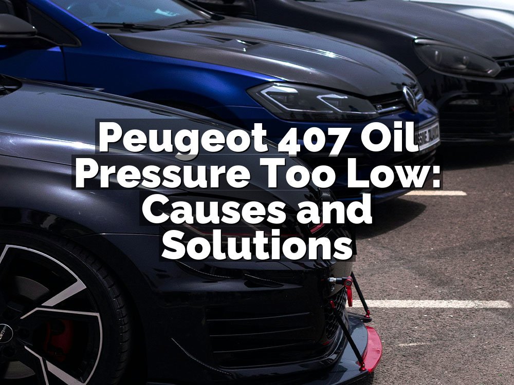 Peugeot 407 Oil Pressure Too Low: Causes and Solutions