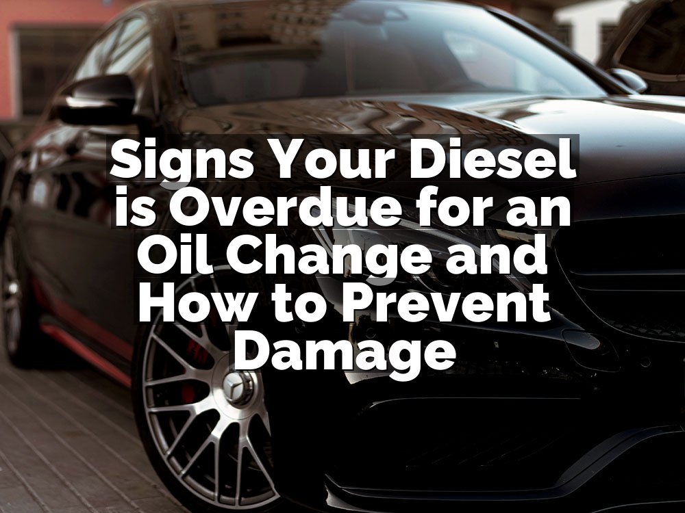 Signs Your Diesel is Overdue for an Oil Change and How to Prevent Damage