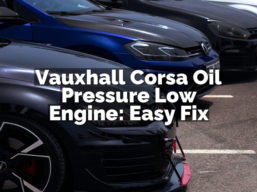 Vauxhall Corsa Oil Pressure Low Engine: Easy Fix