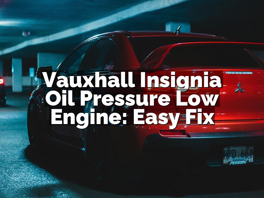 Vauxhall Insignia Oil Pressure Low Engine: Easy Fix