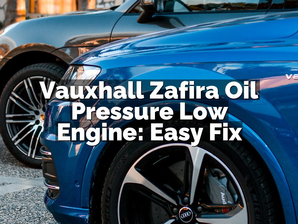 Vauxhall Zafira Oil Pressure Low Engine: Easy Fix