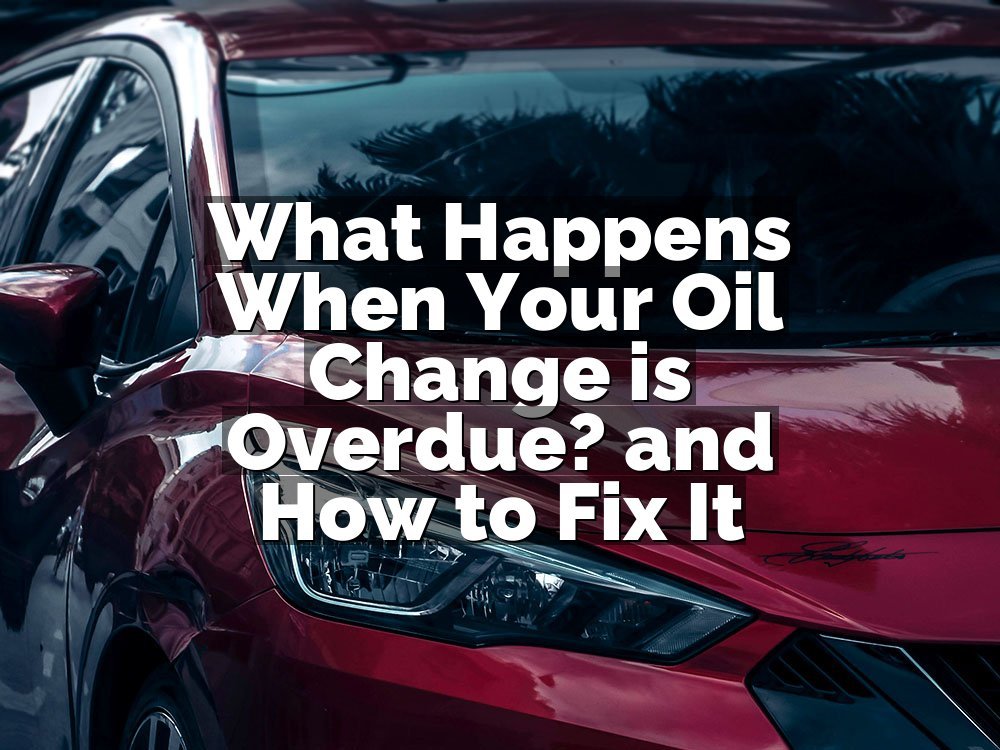 What Happens When Your Oil Change is Overdue? and How to Fix It
