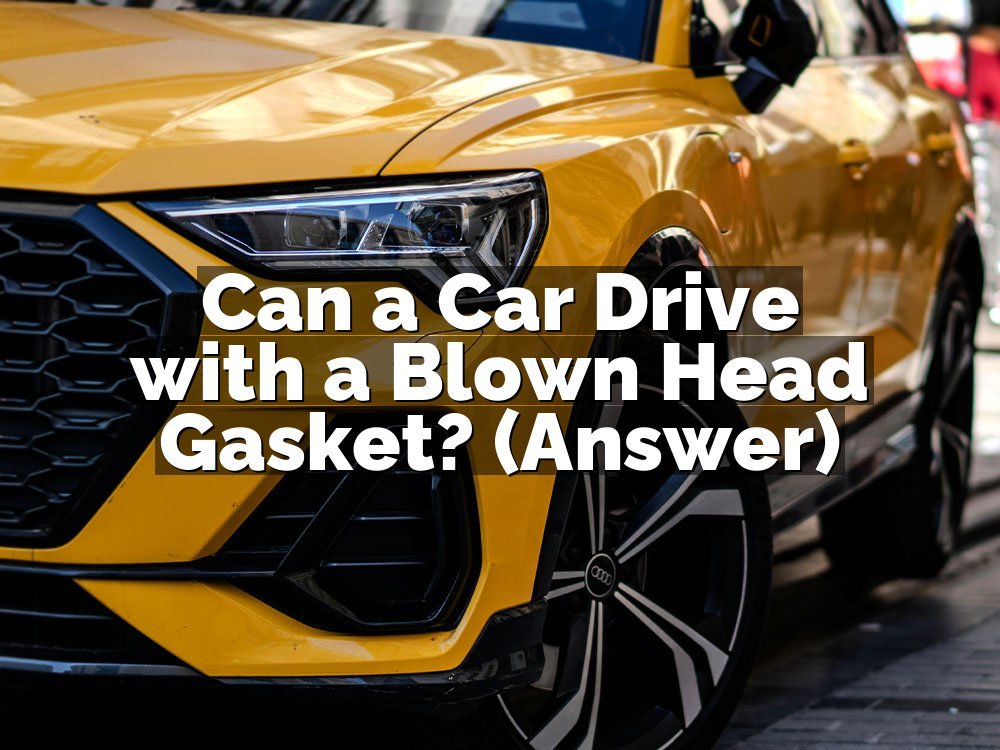 Can a Car Drive with a Blown Head Gasket? (Answer)