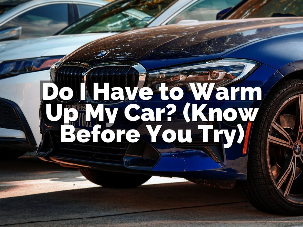 Do I Have to Warm Up My Car? (Know Before You Try)