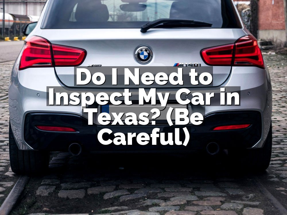 Do I Need to Inspect My Car in Texas? (Be Careful)