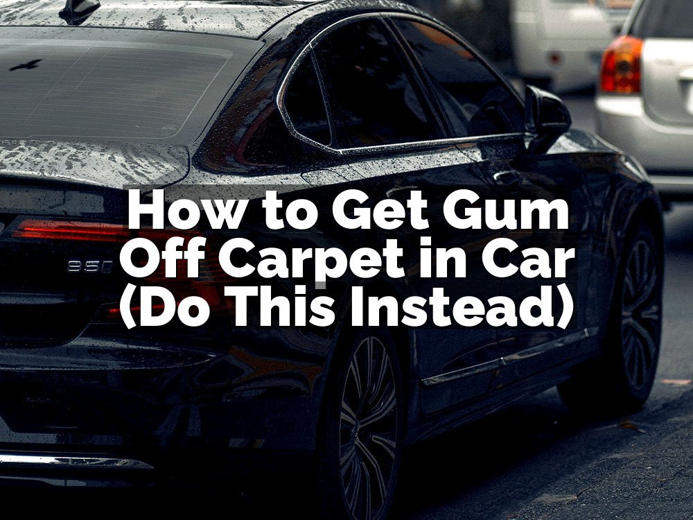 How to Get Gum Off Carpet in Car (Do This Instead)