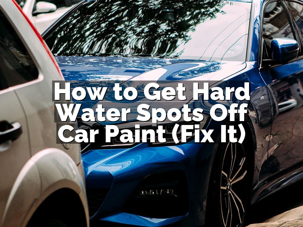 How to Get Hard Water Spots Off Car Paint (Fix It)