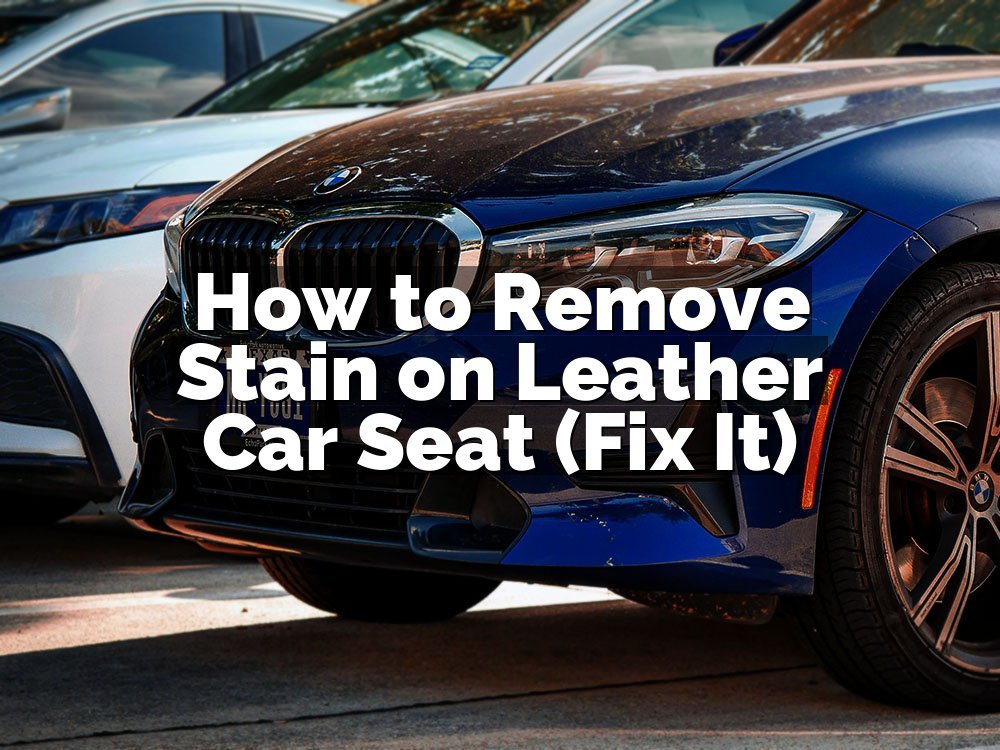 How to Remove Stain on Leather Car Seat (Fix It)