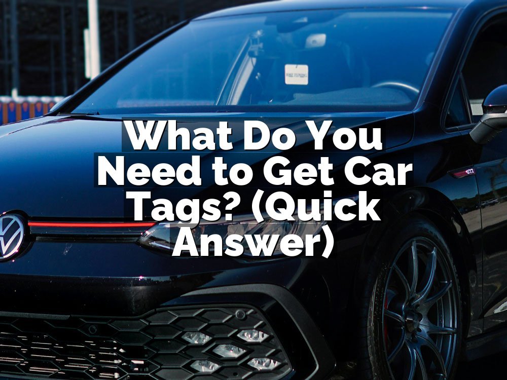What Do You Need to Get Car Tags? (Quick Answer)