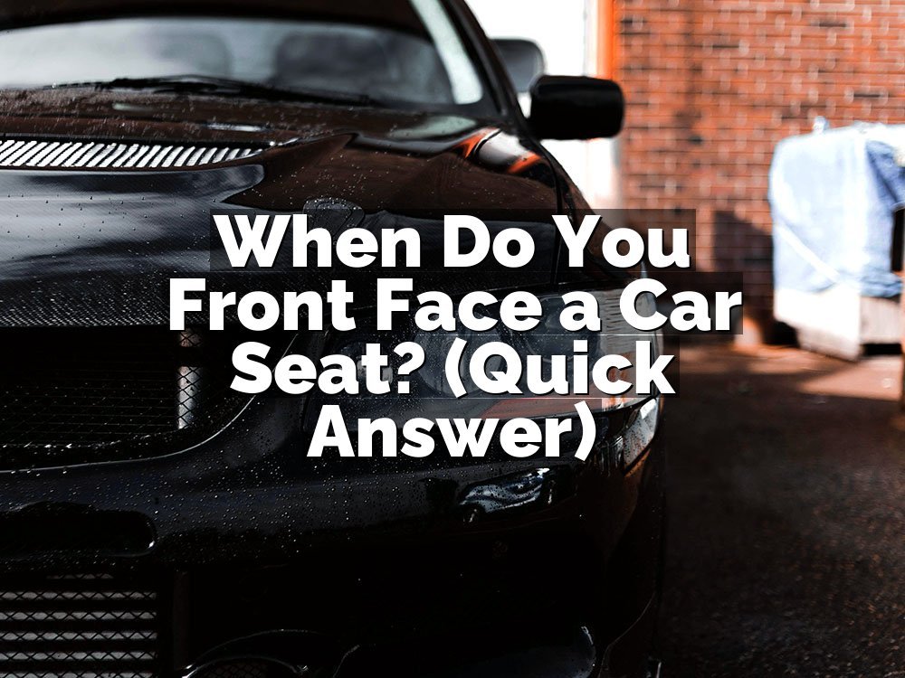 When Do You Front Face a Car Seat? (Quick Answer)