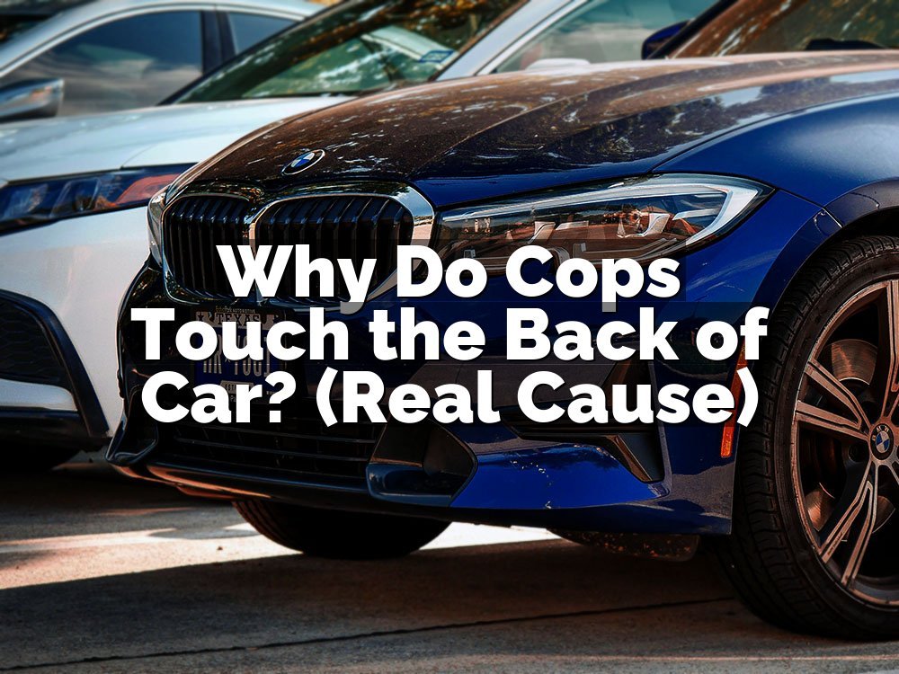 Why Do Cops Touch the Back of Car? (Real Cause)